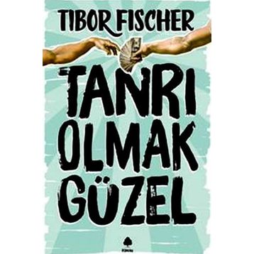 Tanrı Olmak Güzel - Tibor Fischer