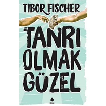 Tanrı Olmak Güzel - Tibor Fischer