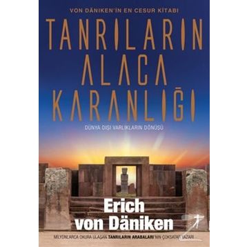 Tanrıların Alacakaranlığı: Von Daniken'in En Cesur Kitabı Dünya Dışı Varlıkların Dönüşü - Erich Von Daniken