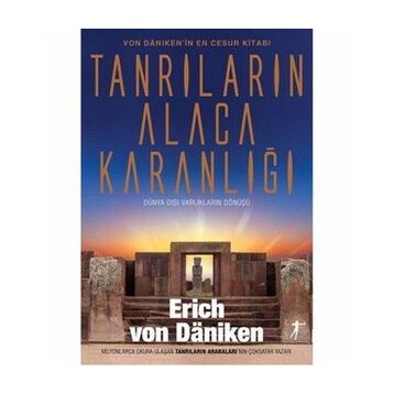 Tanrıların Alacakaranlığı: Von Daniken'in En Cesur Kitabı Dünya Dışı Varlıkların Dönüşü - Erich Von Daniken