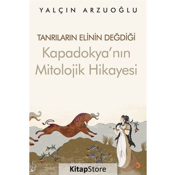 Tanrıların Elinin Değdiği Kapadokya'nın Mitolojik Hikayesi - Yalçın Arzuoğlu