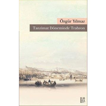 Tanzimat Döneminde Trabzon - Özgür Yılmaz