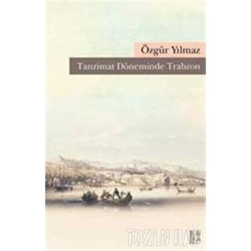 Tanzimat Döneminde Trabzon - Özgür Yılmaz