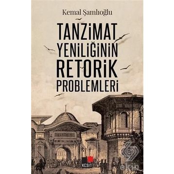 Tanzimat Yeniliğinin Retorik Problemleri - Kemal Şamlıoğlu