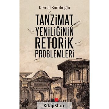 Tanzimat Yeniliğinin Retorik Problemleri - Kemal Şamlıoğlu