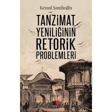 Tanzimat Yeniliğinin Retorik Problemleri - Kemal Şamlıoğlu