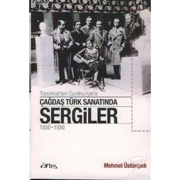 TANZIMAT'TAN CUMHURIYET'E ÇAĞDAŞ TÜRK SANATINDA SERGILER 1850 - 1950 - MEHMET ÜSTÜNIPEK