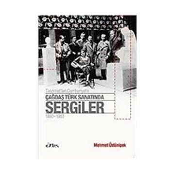 TANZIMAT'TAN CUMHURIYET'E ÇAĞDAŞ TÜRK SANATINDA SERGILER 1850 - 1950 - MEHMET ÜSTÜNIPEK