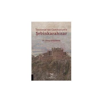 Tanzimat'tan Cumhuriyet'e Şebinkarahisar - Oktay Karaman