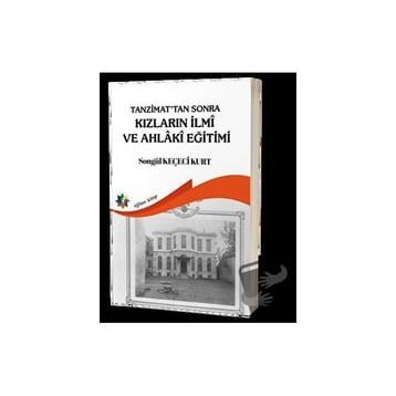 Tanzimat'tan Sonra Kızların İlmi ve Ahlaki Eğitimi - Songül Keçeci Kurt