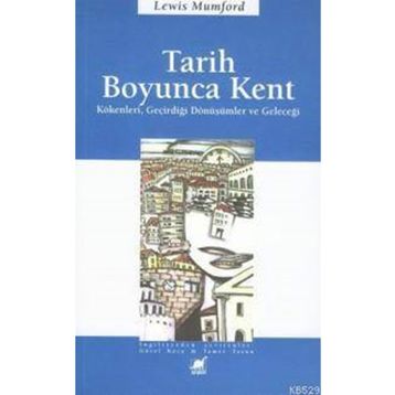 TARIH BOYUNCA KENT KÖKENLERI, GEÇIRDIĞI DÖNÜŞÜMLER VE GELECEĞI - LEWIS MUMFORD