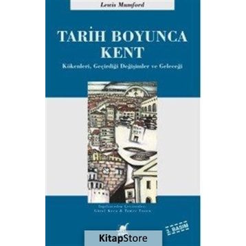 TARIH BOYUNCA KENT KÖKENLERI, GEÇIRDIĞI DÖNÜŞÜMLER VE GELECEĞI - LEWIS MUMFORD