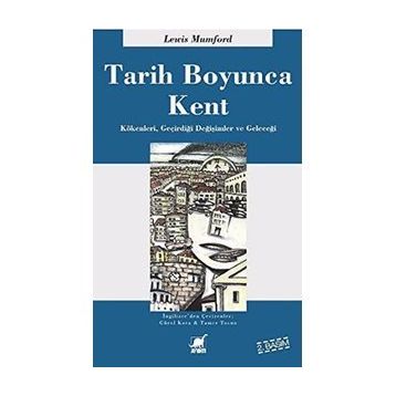 TARIH BOYUNCA KENT KÖKENLERI, GEÇIRDIĞI DÖNÜŞÜMLER VE GELECEĞI - LEWIS MUMFORD