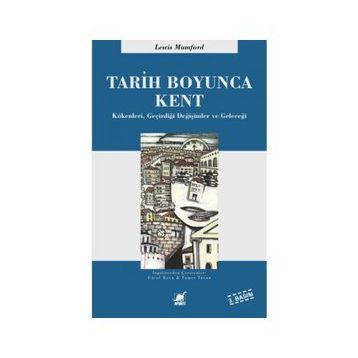 TARIH BOYUNCA KENT KÖKENLERI, GEÇIRDIĞI DÖNÜŞÜMLER VE GELECEĞI - LEWIS MUMFORD