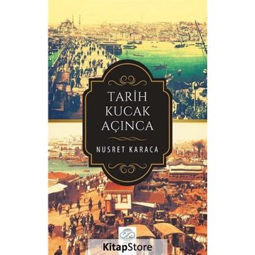 Tarih Kucak Açınca - Nusret Karaca
