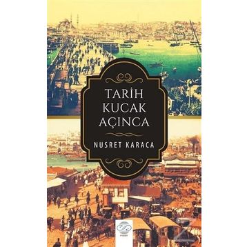 Tarih Kucak Açınca - Nusret Karaca