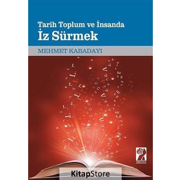 Tarih, Toplum Ve İnsanda İz Sürmek - Mehmet Kabadayı