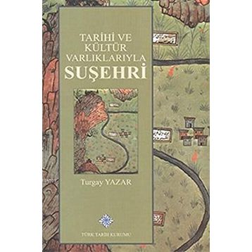 Tarihi ve Kültür Varlıklarıyla Suşehri - Turgay Yazar