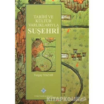Tarihi ve Kültür Varlıklarıyla Suşehri - Turgay Yazar