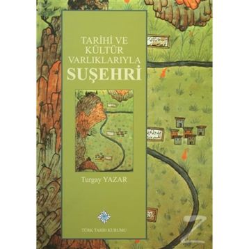 Tarihi ve Kültür Varlıklarıyla Suşehri - Turgay Yazar