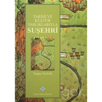 Tarihi ve Kültür Varlıklarıyla Suşehri - Turgay Yazar