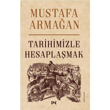 Tarihimizle Hesaplaşmak - Mustafa Armağan