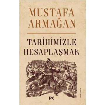 Tarihimizle Hesaplaşmak - Mustafa Armağan