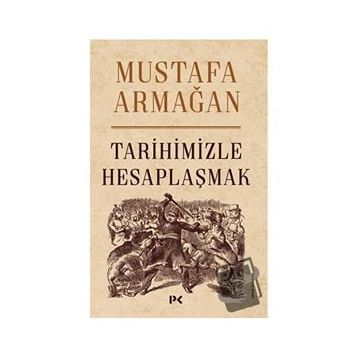 Tarihimizle Hesaplaşmak - Mustafa Armağan