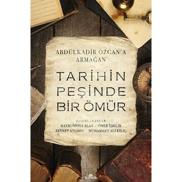 Tarihin Peşinde Bir Ömür-Abdülkadir Özcan'a Armağan