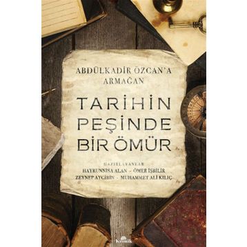 Tarihin Peşinde Bir Ömür-Abdülkadir Özcan'a Armağan
