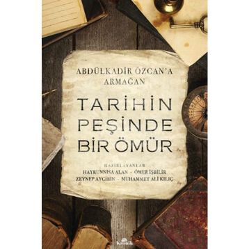 Tarihin Peşinde Bir Ömür-Abdülkadir Özcan'a Armağan