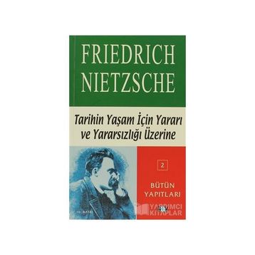 TARIHIN YAŞAM İÇİN YARARI VE YARARSIZLIĞI ÜZERİNE - FRIEDRICH WILHELM NIETZSCHE