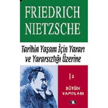 TARIHIN YAŞAM İÇİN YARARI VE YARARSIZLIĞI ÜZERİNE - FRIEDRICH WILHELM NIETZSCHE