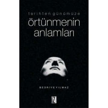 TARIHTEN GÜNÜMÜZE ÖRTÜNMENİN ANLAMLARI - BEDRIYE YILMAZ