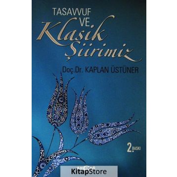 Tasavvuf ve Klasik Şiirimiz 14. ve 15. yy. Divanlarına Göre - Kaplan Üstüner