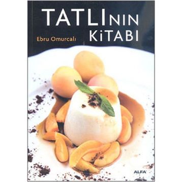 TATLININ KİTABI ENFES TARIFLERLE MUHTEŞEM BIR TASARIM VE FOTOĞRAFLAR EŞLİĞİNDE - EBRU OMURCALI