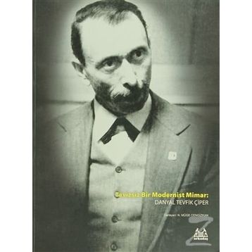 TAVIZSIZ BIR MODERNIST MIMAR DANYAL TEVFIK ÇIPER - N. MÜGE CENGIZKAN
