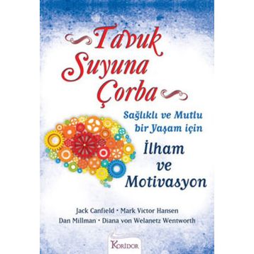 TAVUK SUYUNA ÇORBA: İLHAM VE MOTIVASYON SAĞLIKLI VE MUTLU BIR YAŞAM İÇİN - MARK VICTOR HANSEN;JACK CANFIELD;DAN MILLMAN;DIANA VON WELANETZ WENTWORTH