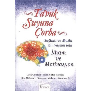 TAVUK SUYUNA ÇORBA: İLHAM VE MOTIVASYON SAĞLIKLI VE MUTLU BIR YAŞAM İÇİN - MARK VICTOR HANSEN;JACK CANFIELD;DAN MILLMAN;DIANA VON WELANETZ WENTWORTH