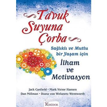 TAVUK SUYUNA ÇORBA: İLHAM VE MOTIVASYON SAĞLIKLI VE MUTLU BIR YAŞAM İÇİN - MARK VICTOR HANSEN;JACK CANFIELD;DAN MILLMAN;DIANA VON WELANETZ WENTWORTH