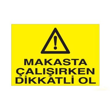 Technopa Makasta Çalışırken Dikkatli Ol Uyarı Levhası