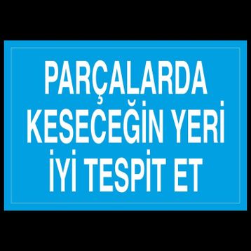 Technopa Parçalarda Kesecegin Yeri İyi Tespit Et Uyarı Levhası