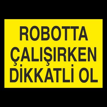 Technopa Robotta Çalışırken Dikkatli Ol Uyarı Levhası