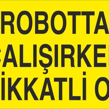 Technopa Robotta Çalışırken Dikkatli Ol Uyarı Levhası