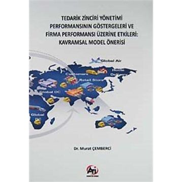 TEDARIK ZINCIRI YÖNETİMİ PERFORMANSININ GÖSTERGELERİ VE FIRMA PERFORMANSI ÜZERİNE ETKILERI KAVRAMSAL MODEL ÖNERİSİ - MURAT ÇEMBERCİ