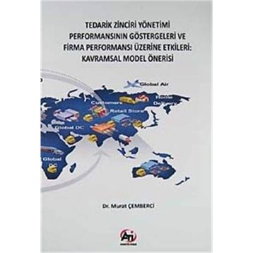 TEDARIK ZINCIRI YÖNETİMİ PERFORMANSININ GÖSTERGELERİ VE FIRMA PERFORMANSI ÜZERİNE ETKILERI KAVRAMSAL MODEL ÖNERİSİ - MURAT ÇEMBERCİ