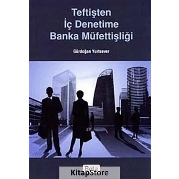 Teftişten İç Denetime Banka Müfettişliği - Gürdoğan Yurtsever