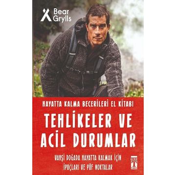 Tehlikeler Ve Acil Durumlar - Hayatta Kalma Becerileri El Kitabı - Bear Grylls