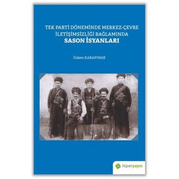 Tek Parti Döneminde Merkez-Çevre İletişimsizliği Bağlamında Sason İsyanları - Özlem Karapınar