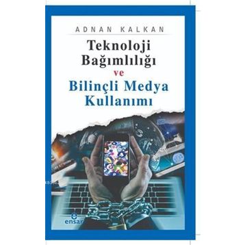 Teknoloji Bağımlılığı ve Bilinçli Medya Kullanımı Ensar Neşriyat Yayınları